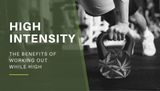 High Intensity: The Benefits of Working Out While High
